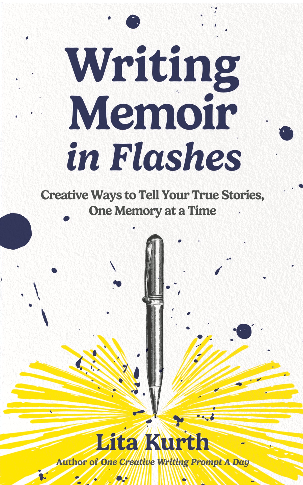 Writing Memoir in Flashes: Creative ways to tell your true stories, one memory at a time 
By Lita Kurth, author of One Creative Writing Prompt A Day
Illustration shows a line-art pen creating a burst of yellow lines radiating from its tip, with blue ink splatters, on a white paper-texture background.