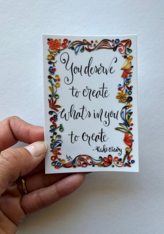 Inspiring quote sticker, you deserve to create (3 x 4 in)